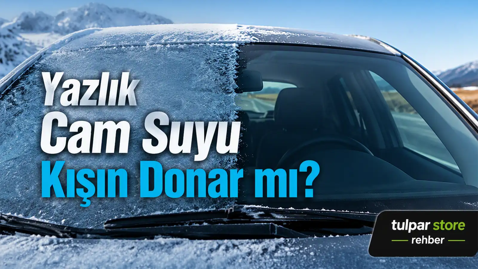 Yazlık otomobil cam suyu kışın donar mı antifirizli cam suyu ne zaman kullanılır detaylı rehber