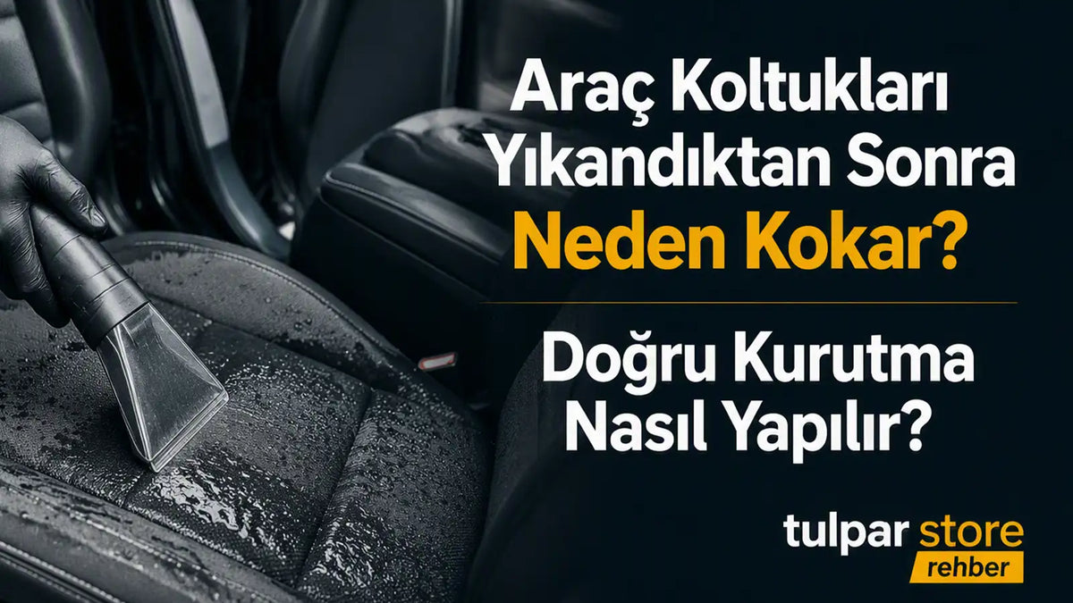 Araç Koltukları Yıkandıktan Sonra Neden Kokar? Doğru Kurutma Nasıl Yapılır? Detaylı bilgilendirici içerik
